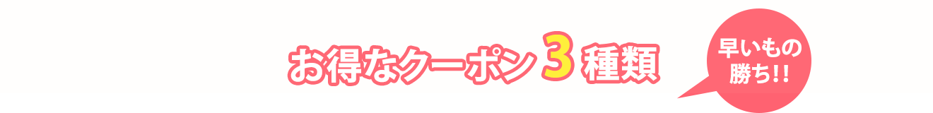 早い者勝ち！お得なクーポン3種類